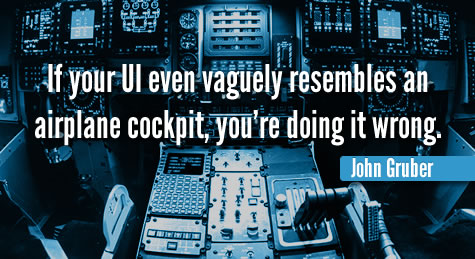 If your UI even vaguely resembles an airplane cockpit, yo're doing it wrong - John Gruber